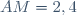 AM = 2,4